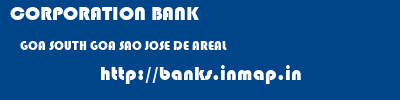 CORPORATION BANK  GOA SOUTH GOA SAO JOSE DE AREAL   banks information 